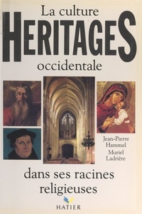 Jean-Pierre Hammel et Muriel Ladrière - Héritages - La culture occidentale dans ses racines religieuses.