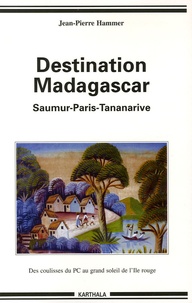 Jean-Pierre Hammer - De Saumur à Madagascar - Des coulisses obscures du PCF au grand soleil de l'Ile rouge.