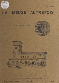 Jean-Pierre Harbulot et Jean-Paul Streiff - La Meuse autrefois (2). Le Moyen-Âge.