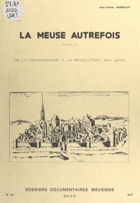 Jean-Pierre Harbulot et Jean-Pierre Streiff - La Meuse autrefois (3). De la Renaissance à la Révolution.