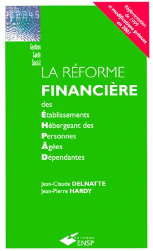 Jean-Pierre Hardy et Jean-Claude Delnatte - La Reforme Financiere Des Etablissements Hebergeant Des Personnes Agees Dependantes.