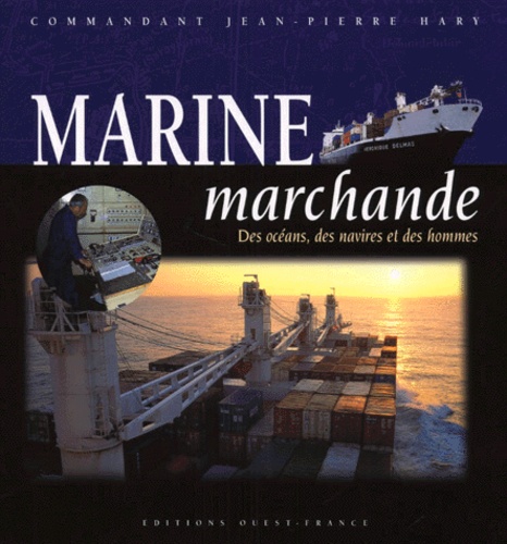 Jean-Pierre Hary - Marine Marchande. Des Oceans, Des Navires Et Des Hommes.