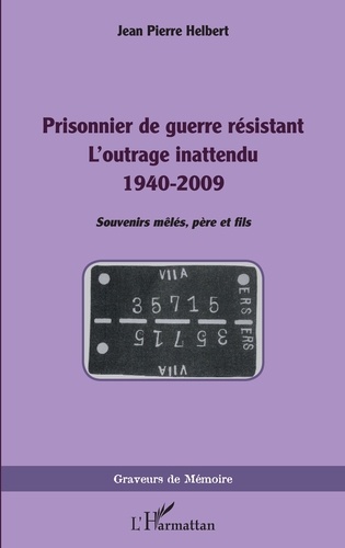 Prisonnier de guerre résistant. L'outrage inattendu 1940-2009