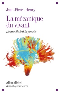 Jean-Pierre Henry - La mécanique du vivant - De la cellule à la pensée.