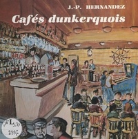 Jean-Pierre Hernandez et  Collectif - Cafés dunkerquois.