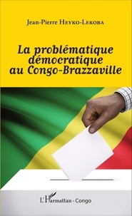 Jean-Pierre Heyko-Lekoba - La problématique démocratique au Congo-Brazzaville.