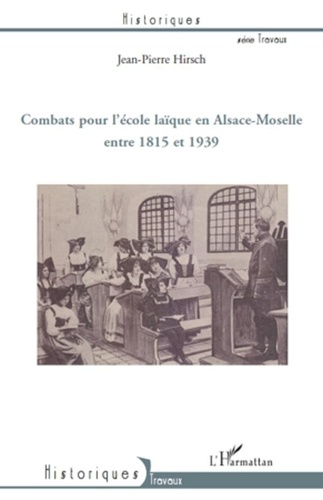 Jean-Pierre Hirsch - Combats pour l'école laïque en Alsace-Moselle entre 1815 et 1939.