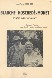 Jean-Pierre Hoschedé et M. Porée - Blanche Hoschedé-Monet - Peintre impressionniste, pas dans l'ombre, mais dans la lumière de Claude Monet.
