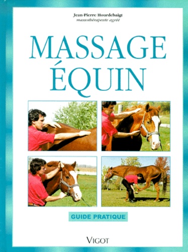 Jean-Pierre Hourdebaigt - Massage Equin. Guide Pratique.