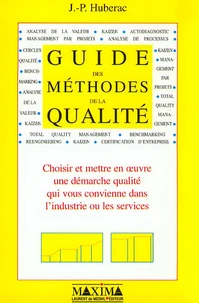 Guide Des Methodes De La Qualite. Choisir Et Mettre En Oeuvre Une Demarche Qualite Qui Vous Convienne Dans L'Industrie Ou Les Services