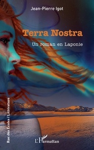Jean-Pierre Igot - Terra Nostra - Un roman en Laponie.