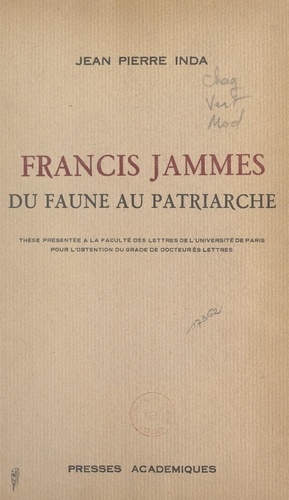 Francis Jammes, du faune au patriarche. Thèse présentée à la Faculté des lettres de l'Université de Paris pour l'obtention du grade de Docteur ès lettres