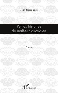 Jean-Pierre Jasz - Petites histoires du malheur quotidien - Poésie.