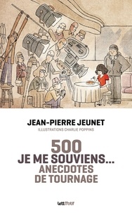 Jean-Pierre Jeunet - Je me souviens... - 500 anecdotes de tournage.