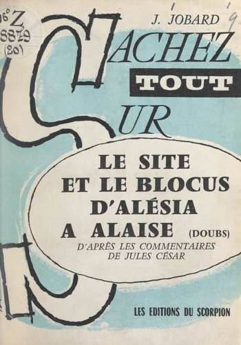 Le site et le blocus d'Alésia à Alaise (Doubs). D'après les "Commentaires" de Jules César