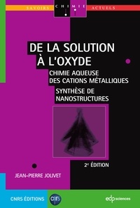 Jean-Pierre Jolivet - De la solution à l'oxyde - Chimie aqueuse des cations métalliques ; Synthèse de nanostructures.