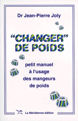 Jean-Pierre Joly - Changer De Poids. Petit Manuel A L'Usage Des Mangeurs De Poids.