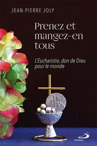 Jean-Pierre Joly - Prenez et mangez-en tous - L'Eucharistie, don de Dieu pour le monde.
