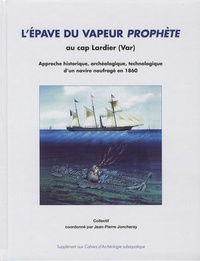 Jean-Pierre Joncheray - L'épave du vapeur Prophète au cap Lardier (Var) - Approche historique, archéologique, technologique d'un navire naufragé en 1860.