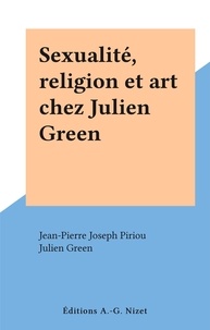 Jean-pierre joseph Piriou et Julien Green - Sexualité, religion et art chez Julien Green.