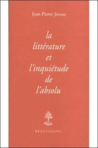 Jean-Pierre Jossua - La Litterature Et L'Inquietude De L'Absolu.