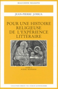 Jean-Pierre Jossua - Pour Une Histoire Religieuse De L'Experience Litteraire. Tome 2, Poesie Moderne.