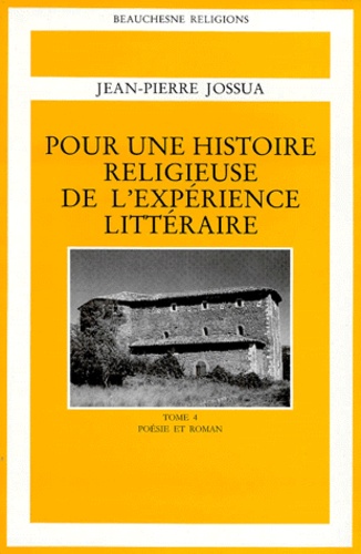 Jean-Pierre Jossua - Pour Une Histoire Religieuse De L'Experience Litteraire. Tome 4, Poesie Et Roman.