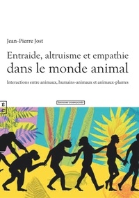 Jean-Pierre Jost - Entraide, altruisme et empathie dans le monde animal - Interactions entre animaux, humains-animaux et animaux-plantes.