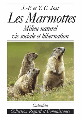 Jean-Pierre Jost et Yan-Chim Jost - Les Marmottes - Milieu naturel, vie sociale et hibernation.
