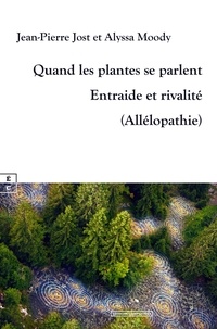 Jean-Pierre Jost et Alyssa Moody - Quand les plantes se parlent - Entraide et rivalité (Allélopathie).