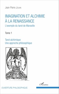 Jean-Pierre Jouvin - Imagination et alchimie à la Renaissance - L'exemple du tarot de Marseille Tome 1, Tarot alchimique, une approche philosophique.