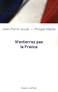 Jean-Pierre Jouyet et Philippe Mabille - N'enterrez pas la France.