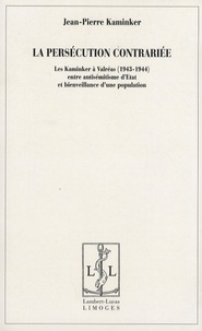 Jean-Pierre Kaminker - La persécution contrariée - Les Kaminker à Valréas (1943-1944) entre antisémitisme d'Etat et bienveillance d'une population.