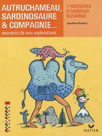 Jean-Pierre Kerloc'h - Autruchameau, sardinosaure & compagnie... - Souvenirs de mes explorations.