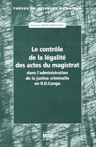 Jean-Pierre Kilenda Kakengi Basila - Le contrôle de la légalité des actes du magistrat - Dans l'administration de la justice criminelle en République Démocratique du Congo.