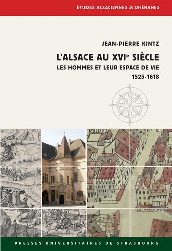 Jean-Pierre Kintz - L'Alsace au XVIe siècle - Les hommes et leur espace de vie 1525-1618.