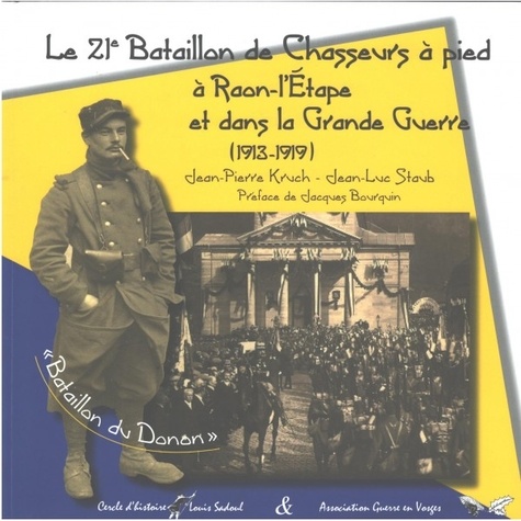 Jean-Pierre Kruch et Jean-Luc Staub - Le 21e Bataillon de Chasseurs à pied à Raon-L'Etape et dans la Grande Guerre (1913-1919).