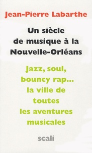 Jean-Pierre Labarthe - Un siècle de musique à la Nouvelle-Orléans - Des tam-tams vaudous au rap, quitessence de la musique populaire orléanaise par les figures cardinales du groove.
