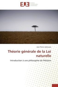 Jean-pierre Labrousse - Théorie générale de la Loi naturelle - Introduction à une philosophie de l'Histoire.