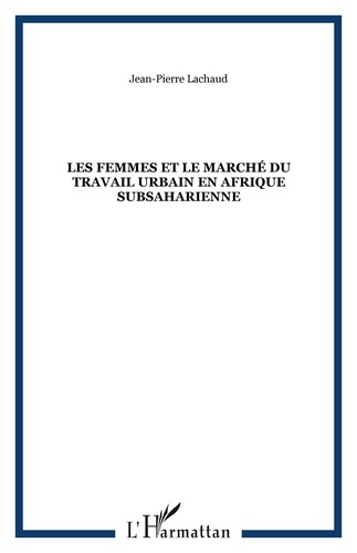 Jean-Pierre Lachaud - Les femmes et le marché du travail urbain en Afrique subsaharienne.