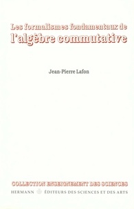 Jean-Pierre Lafon - Les formalismes fondamentaux de l'algèbre commutative.