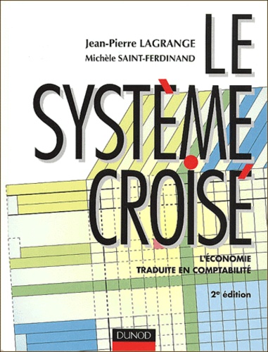 Jean-Pierre Lagrange et Michèle Saint-Ferdinand - Le Systeme Croise. L'Economie Traduite En Comptabilite, 2eme Edition.