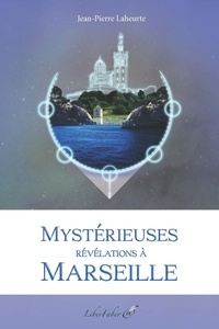 Jean-Pierre Laheurte - Mystérieuses révélations à Marseille.