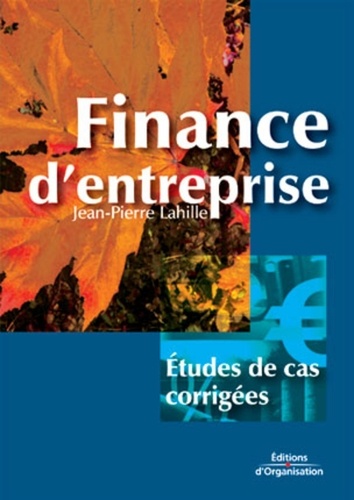 Jean-Pierre Lahille - Finance d'entreprise - Etudes de cas corrigées.