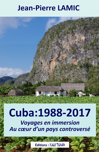Cuba : 1988-2017. Voyages en immersion au coeur d'un pays controversé