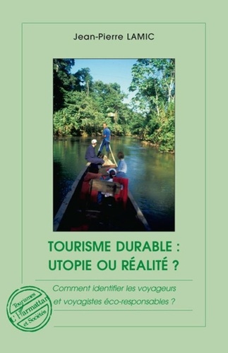 Jean-Pierre Lamic - Tourisme durable : utopie ou réalité ? - Comment identifier les voyageurs et voyagistes éco-responsables ?.