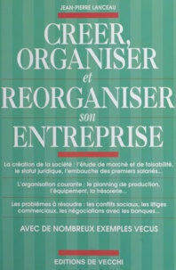 Jean-Pierre Lanceau - Créer, organiser et réorganiser son entreprise.