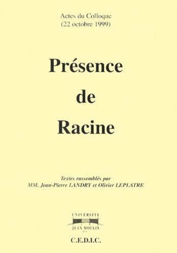 Jean-Pierre Landry et Olivier Leplâtre - Présence de Racine - Actes du Colloque (22 octobre 1999).