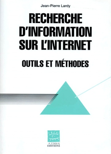 RECHERCHE D'INFORMATION SUR L'INTERNET. Outils et... de Jean-Pierre Lardy -  Livre - Decitre