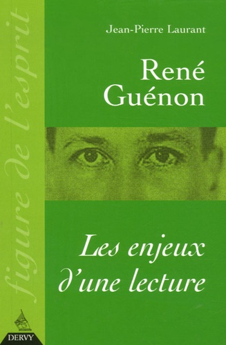 Jean-Pierre Laurant - René Guénon - Les enjeux d'une lecture.